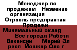 Менеджер по продажам › Название организации ­ Snaim › Отрасль предприятия ­ Продажи › Минимальный оклад ­ 30 000 - Все города Работа » Вакансии   . Марий Эл респ.,Йошкар-Ола г.